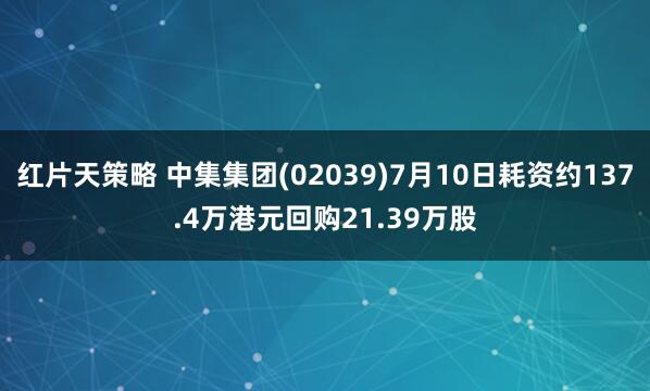 红片天策略 中集集团(02039)7月10日耗资约137.4万港元回购21.39万股